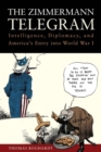 Image for The Zimmermann Telegram : Intelligence, Diplomacy, and America&#39;s Entry into World War I