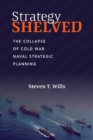 Image for Strategy Shelved: The Collapse of Cold War Naval Strategic Planning