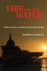 Image for Fire on the water  : China, America, and the future of the Pacific