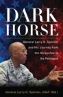 Image for Dark Horse: General Larry O. Spencer and His Journey from the Horseshoe to the Pentagon