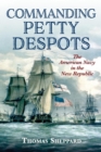 Image for Commanding petty despots  : the American Navy in the new republic