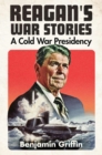 Image for Reagan&#39;s war stories  : a Cold War presidency