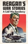 Image for Reagan&#39;s war stories: a Cold War presidency