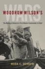 Image for Woodrow Wilson&#39;s Wars: The Making of America&#39;s First Modern Commander-in-Chief