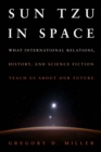Image for Sun Tzu in space  : what international relations, history, and science fiction teach us about our future