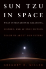 Image for Sun Tzu in Space: What International Relations, History, and Science Fiction Teach Us About Our Future