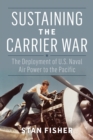 Image for Sustaining the carrier war  : the development of U.S. naval air power to the Pacific