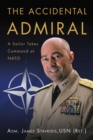 Image for The accidental admiral  : a sailor takes command at NATO