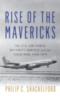Image for Rise of the Mavericks: the U.S. Air Force Security Service and the Cold War
