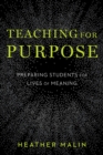 Image for Teaching for Purpose : Preparing Students for Lives of Meaning