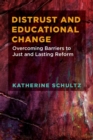 Image for Distrust and Educational Change : Overcoming Barriers to Just and Lasting Reform