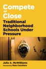 Image for Compete or Close : Traditional Neighborhood Schools Under Pressure