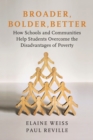 Image for Broader, Bolder, Better : How Schools and Communities Help Students Overcome the Disadvantages of Poverty