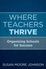 Image for Where Teachers Thrive : Organizing Schools for Success