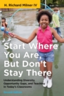 Image for Start where you are, but don&#39;t stay there  : understanding diversity, opportunity gaps, and teaching in today&#39;s classrooms