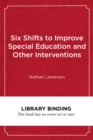 Image for Six shifts to improve special education and other interventions  : a commonsense approach for school leaders