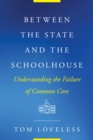 Image for Between the state and the schoolhouse  : understanding the failure of common core