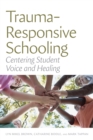 Image for Trauma-responsive schooling  : centering student voice and healing