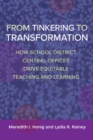 Image for From Tinkering to Transformation : How School District Central Offices Drive Equitable Teaching and Learning