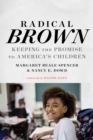 Image for Radical Brown : Keeping the Promise to America&#39;s Children