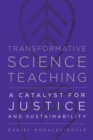 Image for Transformative Science Teaching : A Catalyst for Justice and Sustainability