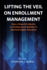 Image for Lifting the Veil on Enrollment Management : How a Powerful Industry is Limiting Social Mobility in American Higher Education