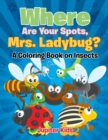 Image for Where Are Your Spots, Mrs. Ladybug? (A Coloring Book on Insects)