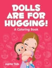 Image for Dolls are for Hugging! (A Coloring Book)