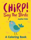 Image for Chirp! Say the Birds (A Coloring Book)