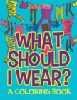 Image for What Should I Wear? (A Coloring Book)