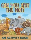 Image for Can You Spot the Not? (An Activity Book)