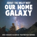 Image for About the Milky Way (Our Home Galaxy) : 3rd Grade Science Textbook Series