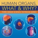 Image for Human Organs, What &amp; Why? : Third Grade Science Textbook Series