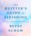 Image for The Quitter&#39;s Guide to Finishing: 101 Ways to Get Where You Want to Be