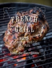 Image for French grill  : 125 refined &amp; rustic recipes