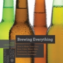 Image for Brewing everything  : how to make your own beer, cider, mead, sake, kombucha, and other fermented beverages
