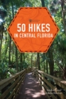 Image for 50 hikes in Central Florida  : walks, hikes, and backpacking trips in the heart of the Florida peninsula