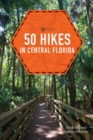 Image for 50 Hikes in Central Florida: Walks, Hikes, and Backpacking Trips in the Heart of the Florida Peninsula
