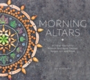 Image for Morning altars  : a 7-step practice to nourish your spirit with nature, art, and ritual