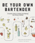 Image for Be Your Own Bartender : A Surefire Guide to Finding (and Making) Your Perfect Cocktail