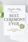 Image for Best. Ceremony. Ever.: how to make the serious wedding stuff unique