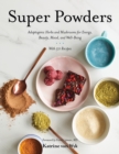Image for Super Powders : Adaptogenic Herbs and Mushrooms for Energy, Beauty, Mood, and Well-Being