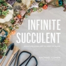 Image for Infinite succulent  : miniature living art to keep or share