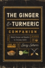 Image for The ginger &amp; turmeric companion: natural recipes and remedies for everyday health