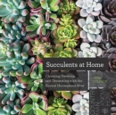 Image for Succulents at home: choosing, growing, and decorating with the easiest houseplant ever