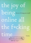 Image for The Joy of Being Online All the F*cking Time : The Art of Losing Your Mind (Literally)