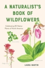 Image for A naturalist&#39;s book of wildflowers  : celebrating 85 native plants of North America