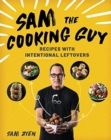 Image for Sam the Cooking Guy: Recipes with intentional leftovers
