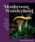 Image for Mushroom Wanderland: A Forager&#39;s Guide to Finding, Identifying, and Using More Than 25 Wild Fungi