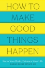 Image for How to Make Good Things Happen: Know Your Brain, Enhance Your Life